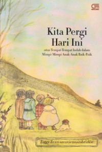 Image of Kita pergi hari ini atau tempat-tempat indah dalam mimpi-mimpi anak-anak baik-baik